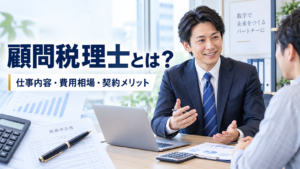 顧問税理士とは？依頼できる仕事内容・費用相場や契約するメリットを徹底解説